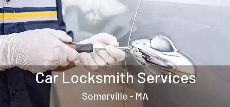 Car Locksmith Services Somerville - MA