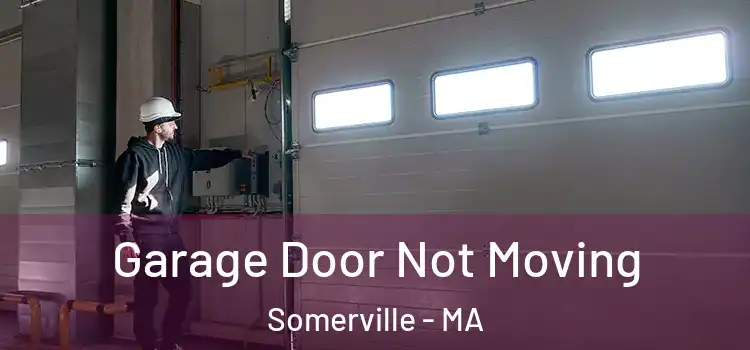  Garage Door Not Moving Somerville - MA